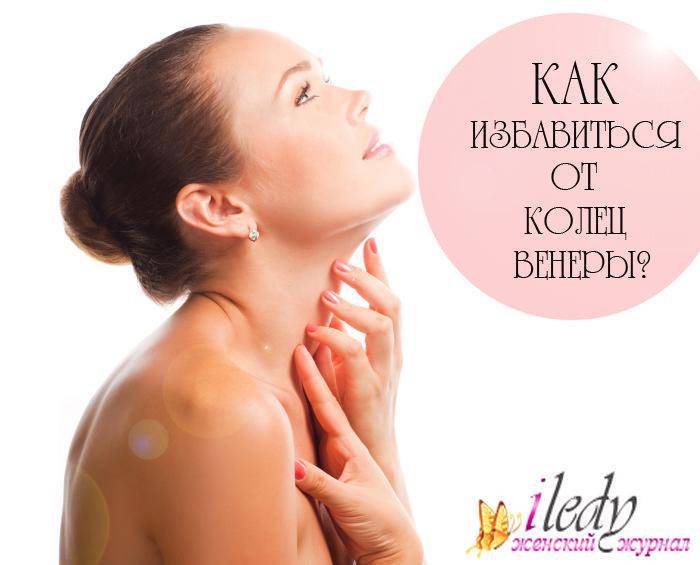Как убрать кольца венеры на шее: 8 способов